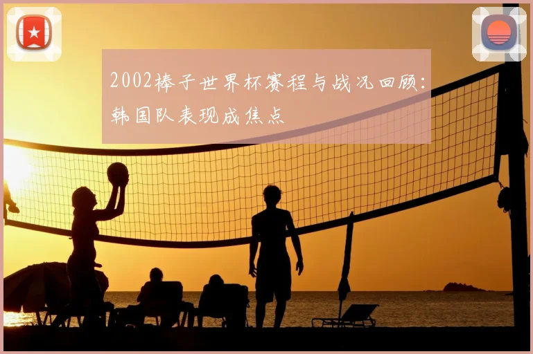 2002棒子世界杯赛程与战况回顾：韩国队表现成焦点